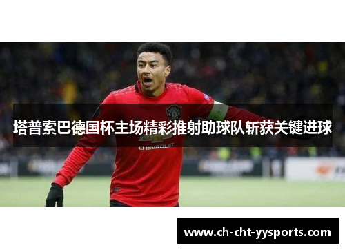 塔普索巴德国杯主场精彩推射助球队斩获关键进球