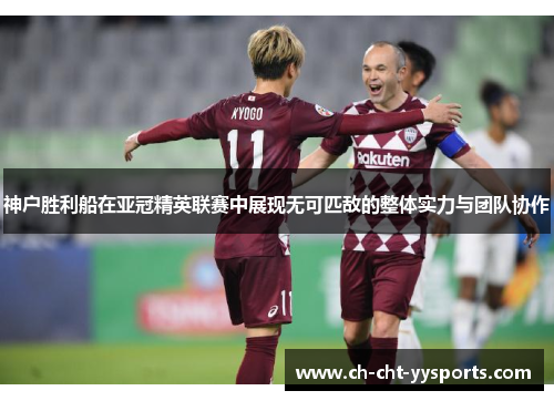 神户胜利船在亚冠精英联赛中展现无可匹敌的整体实力与团队协作