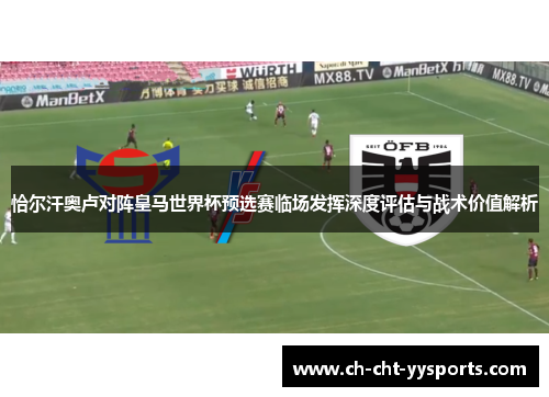恰尔汗奥卢对阵皇马世界杯预选赛临场发挥深度评估与战术价值解析 恰尔汗奥卢对阵皇马世界杯预选赛临场发挥深度评估与战术价值解析